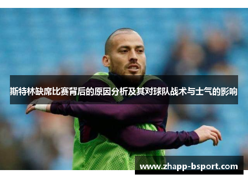 斯特林缺席比赛背后的原因分析及其对球队战术与士气的影响