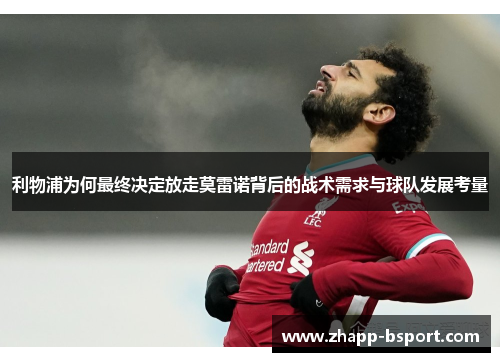 利物浦为何最终决定放走莫雷诺背后的战术需求与球队发展考量