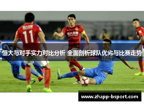 恒大与对手实力对比分析 全面剖析球队优劣与比赛走势