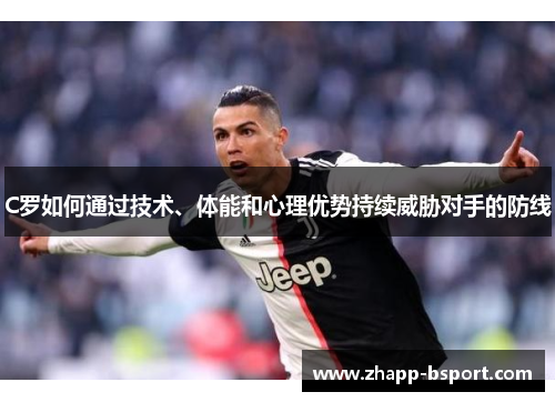 C罗如何通过技术、体能和心理优势持续威胁对手的防线