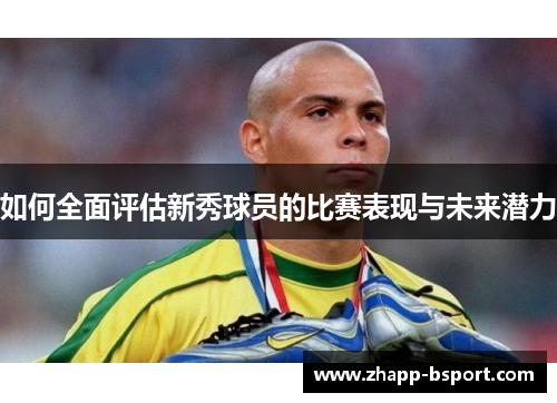 如何全面评估新秀球员的比赛表现与未来潜力