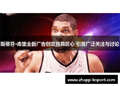 斯蒂芬·库里全新广告创意独具匠心 引发广泛关注与讨论