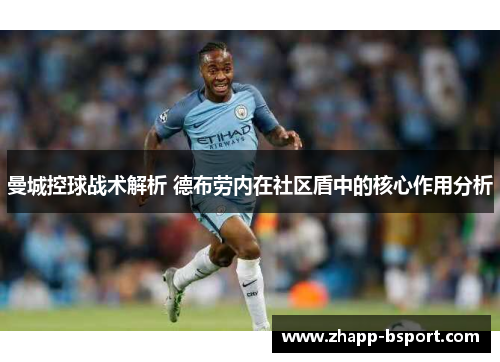 曼城控球战术解析 德布劳内在社区盾中的核心作用分析