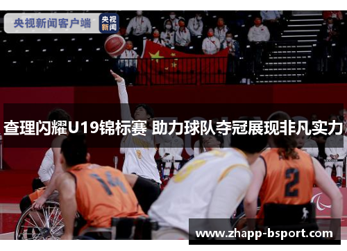 查理闪耀U19锦标赛 助力球队夺冠展现非凡实力