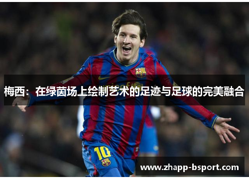 梅西：在绿茵场上绘制艺术的足迹与足球的完美融合